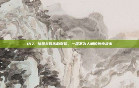 167. 球员与教练的默契，一段不为人知的传奇故事