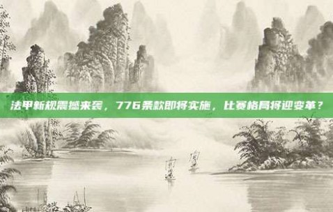 法甲新规震撼来袭，776条款即将实施，比赛格局将迎变革？