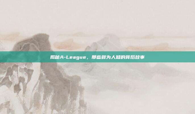 揭秘A-League，那些鲜为人知的背后故事