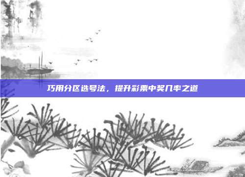 巧用分区选号法，提升彩票中奖几率之道