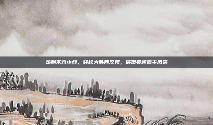 热刺不容小觑，轻松大胜西汉姆，展现英超霸主风采